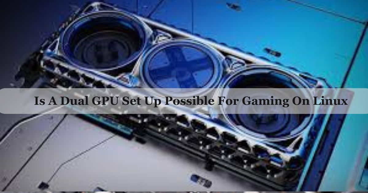 Is A Dual GPU Set Up Possible For Gaming On Linux