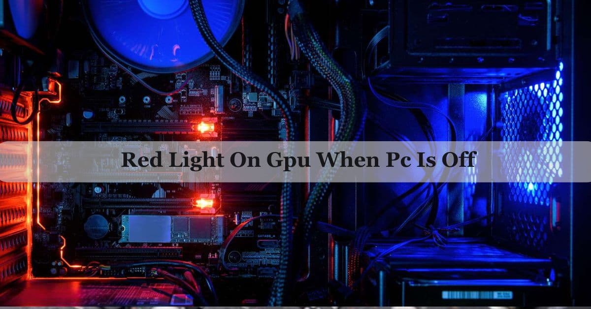 Red Light On Gpu When Pc Is Off – Don't Panic, Check This Now 2025!