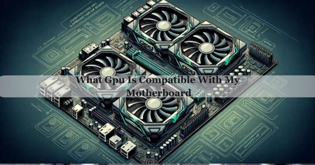 What Gpu Is Compatible With My Motherboard – Ultimate Guide Of 2025!